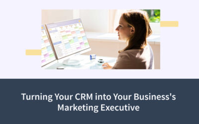 Turning Your CRM into Your Business's Marketing Executive