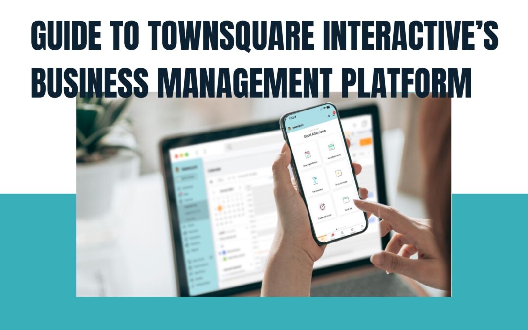 Guide to Townsquare Interactive’s Business Management Platform: How It Works and Benefits Your Business