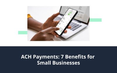 ACH Payments: 7 Benefits for Small Businesses