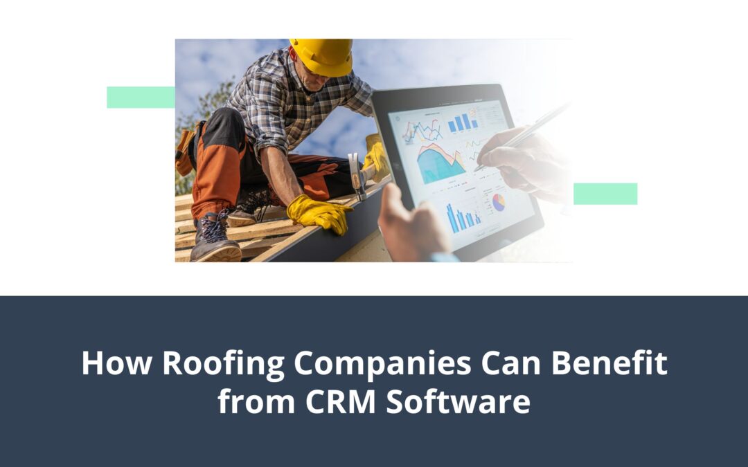 How Roofing Companies Can Benefit From CRM Software