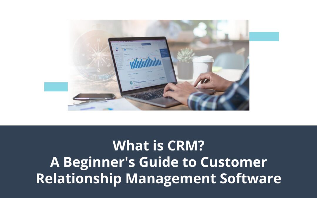 What is CRM? A Beginner’s Guide to Customer Relationship Management Software