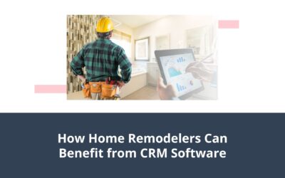How Home Remodelers Can Benefit from CRM Software