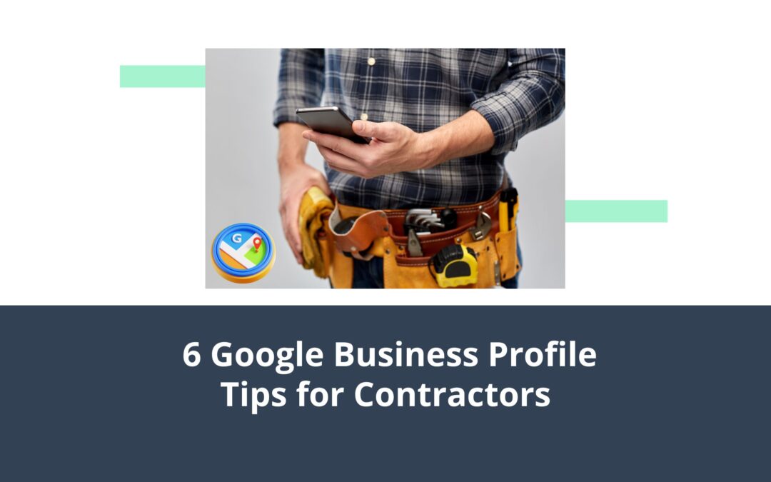 6 Google Business Profile Tips for Contractors