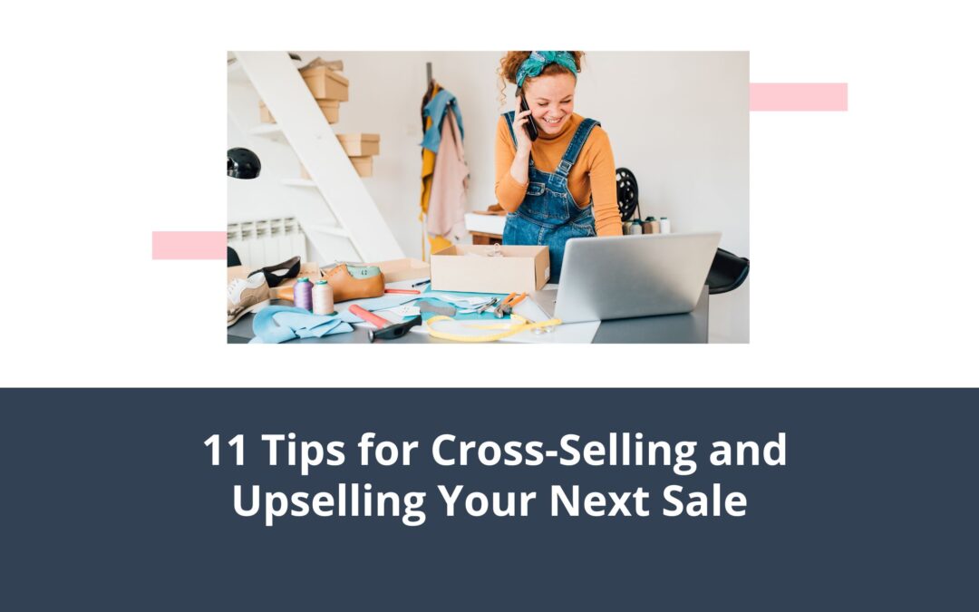 11 Tips for Cross-Selling and Upselling Your Next Sale