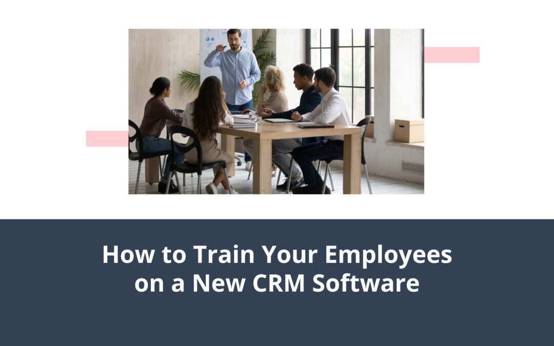 How To Train Your Employees on a New CRM Software