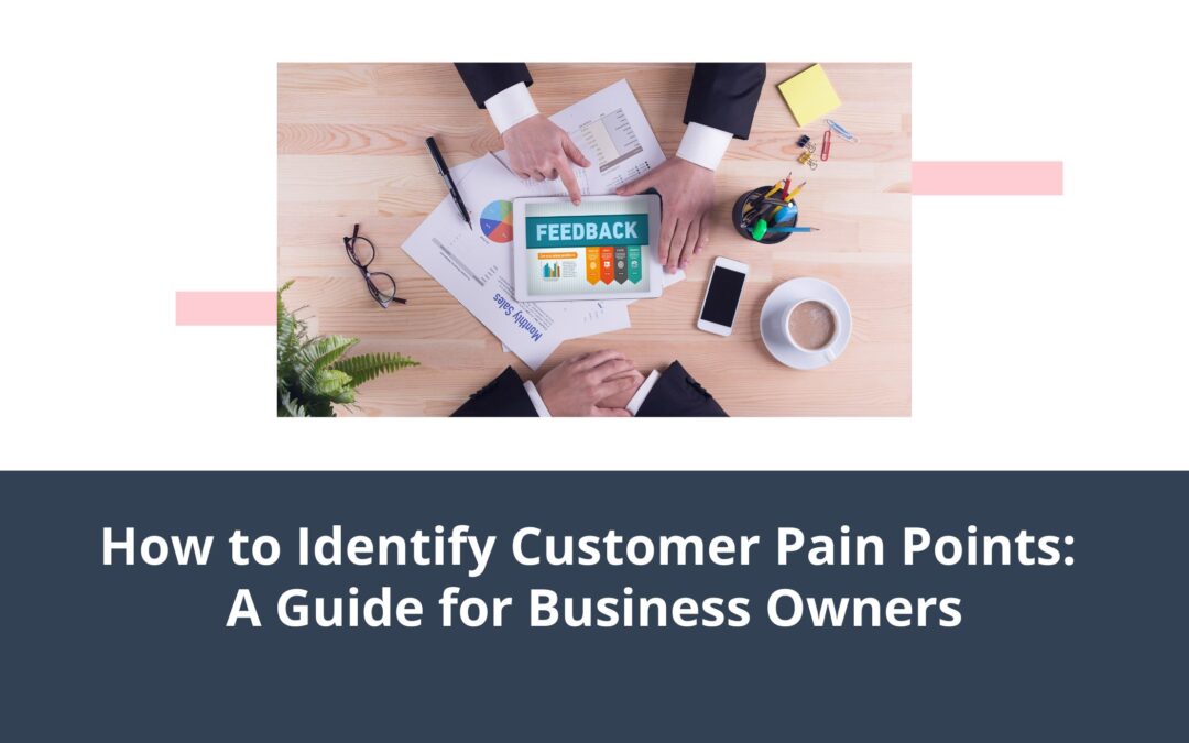 How To Identify Customer Pain Points: A Guide for Business Owners