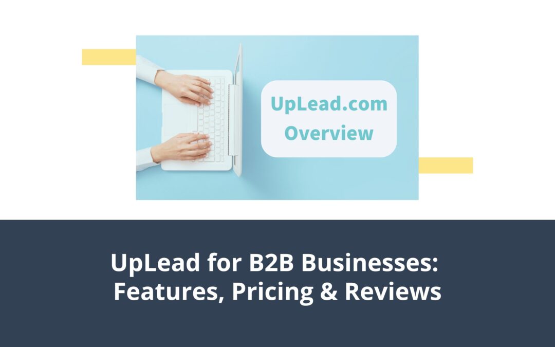 UpLead for B2B Businesses: Features, Pricing & Reviews