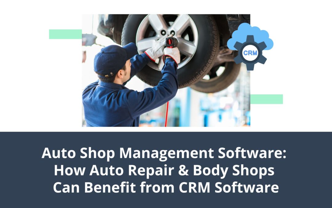 Auto Shop Management Software: How Auto Body and Repair Shops Can Benefit from CRM Software