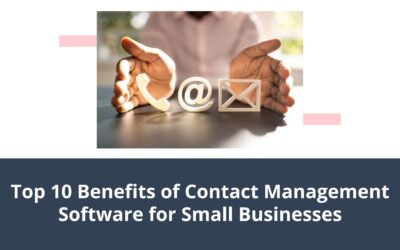 Top 10 Benefits of Contact Management Software for Small Businesses