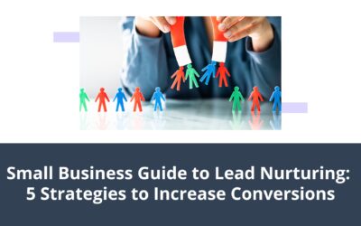 Small Business Guide to Lead Nurturing: 5 Strategies to Increase Conversions