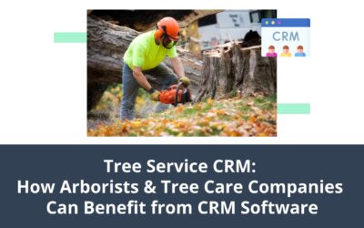 Tree Service CRM: How Arborists & Tree Care Companies Can Benefit from CRM Software