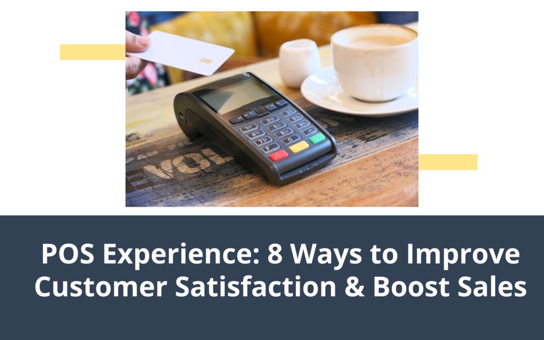 POS Experience: 8 Ways To Improve Customer Satisfaction & Boost Sales