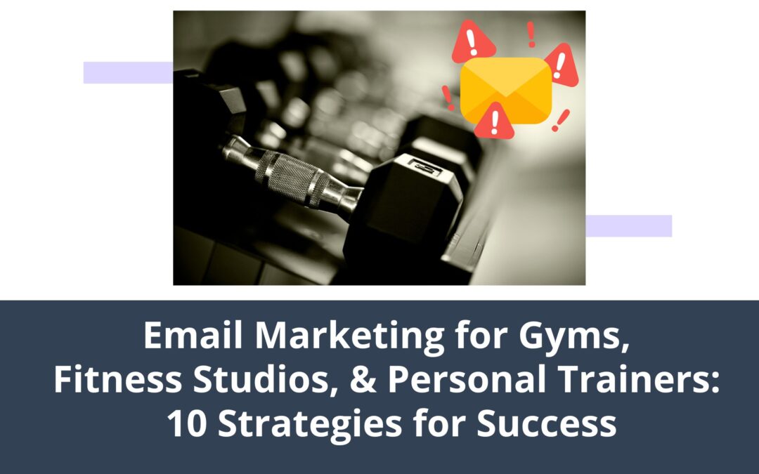 Email Marketing for Gyms, Fitness Studios, & Personal Trainers: 10 Strategies for Success