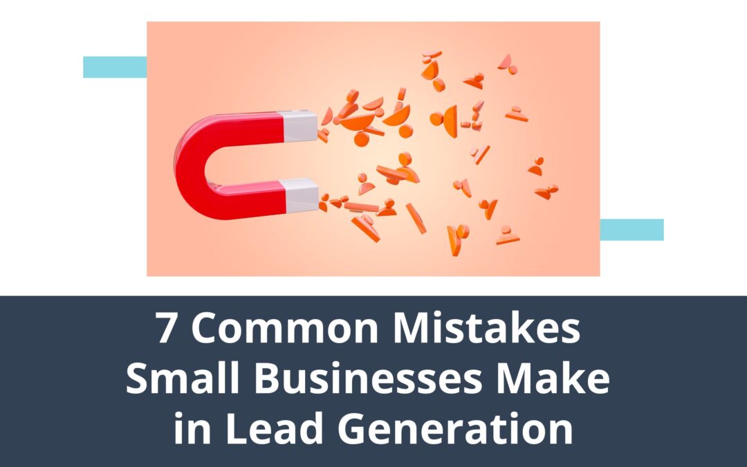 7 Common Mistakes Small Businesses Make in Lead Generation