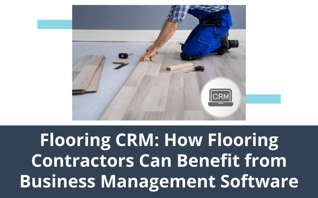 Flooring CRM: How Flooring Contractors Can Benefit from Business Management Software