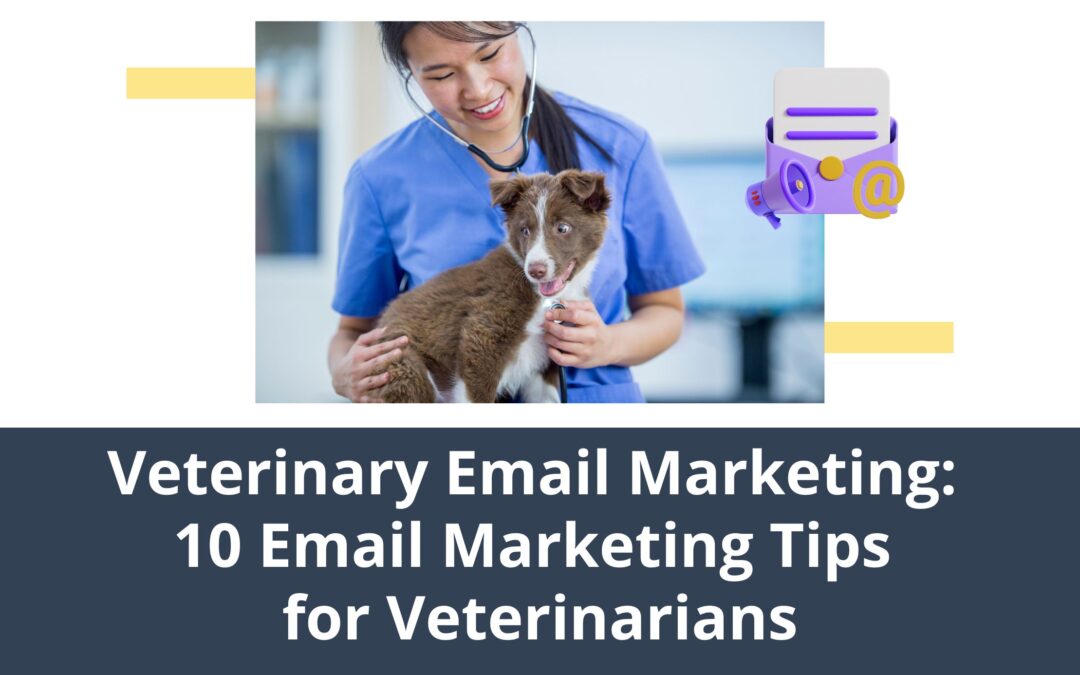 Veterinary Email Marketing: 10 Email Marketing Tips for Veterinarians