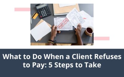 What to Do When a Client Refuses to Pay: 5 Steps to Take