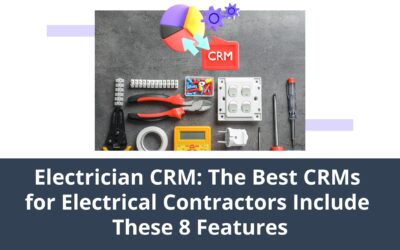 Electrician CRM: The Best CRMs for Electrical Contractors Includes These 8 Features
