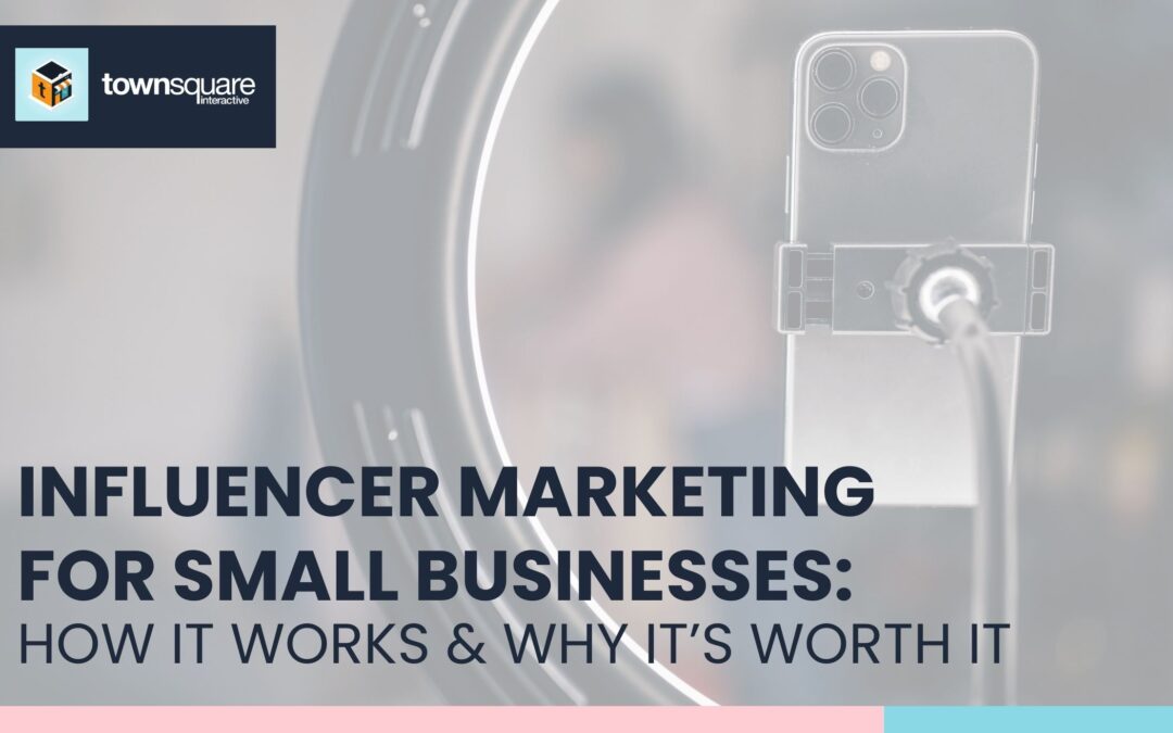 Influencer Marketing for Small Businesses: How It Works and Why It’s Worth It