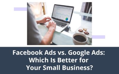 Facebook Ads vs. Google Ads: Which Is Better for Your Small Business?