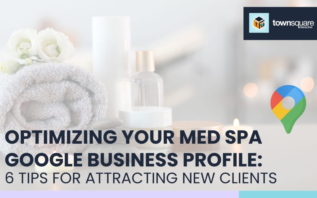 Optimizing Your Med Spa Google Business Profile: 6 Tips for Attracting New Clients