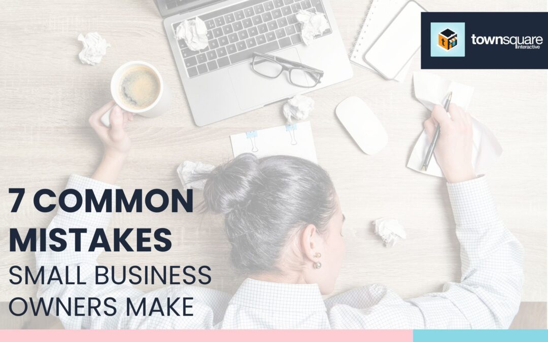 7 Common Mistakes Small Business Owners Make