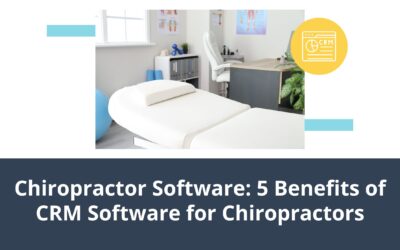 Chiropractor Software: 5 Benefits of CRMs for Chiropractors
