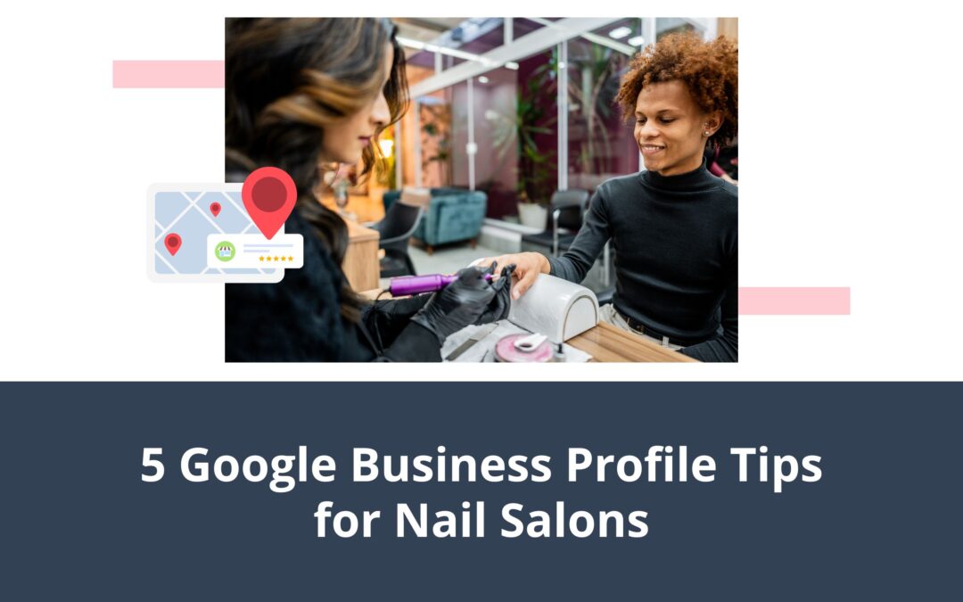 5 Google Business Profile Tips for Nail Salons