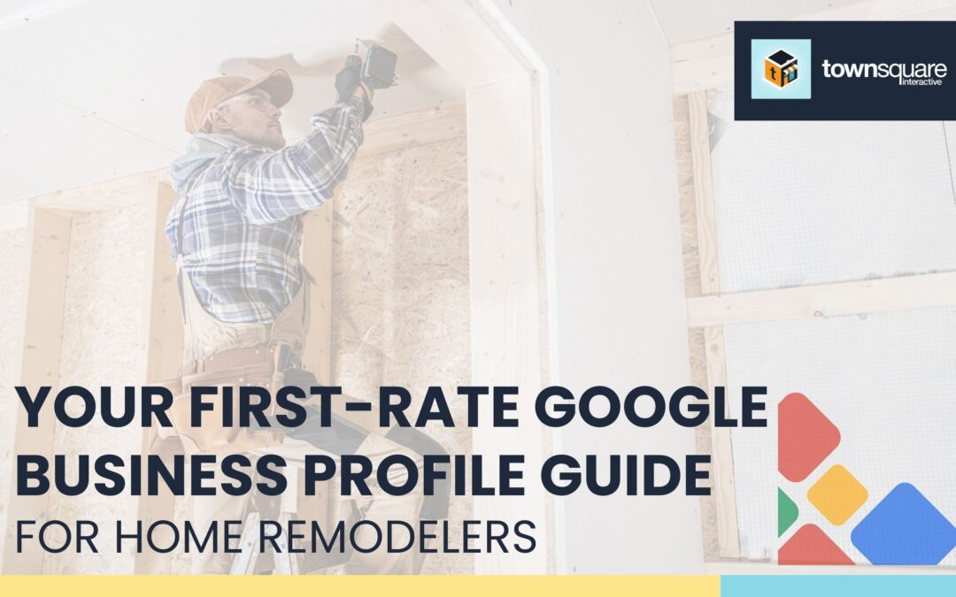 Your First-Rate Google Business Profile Guide for Home Remodelers