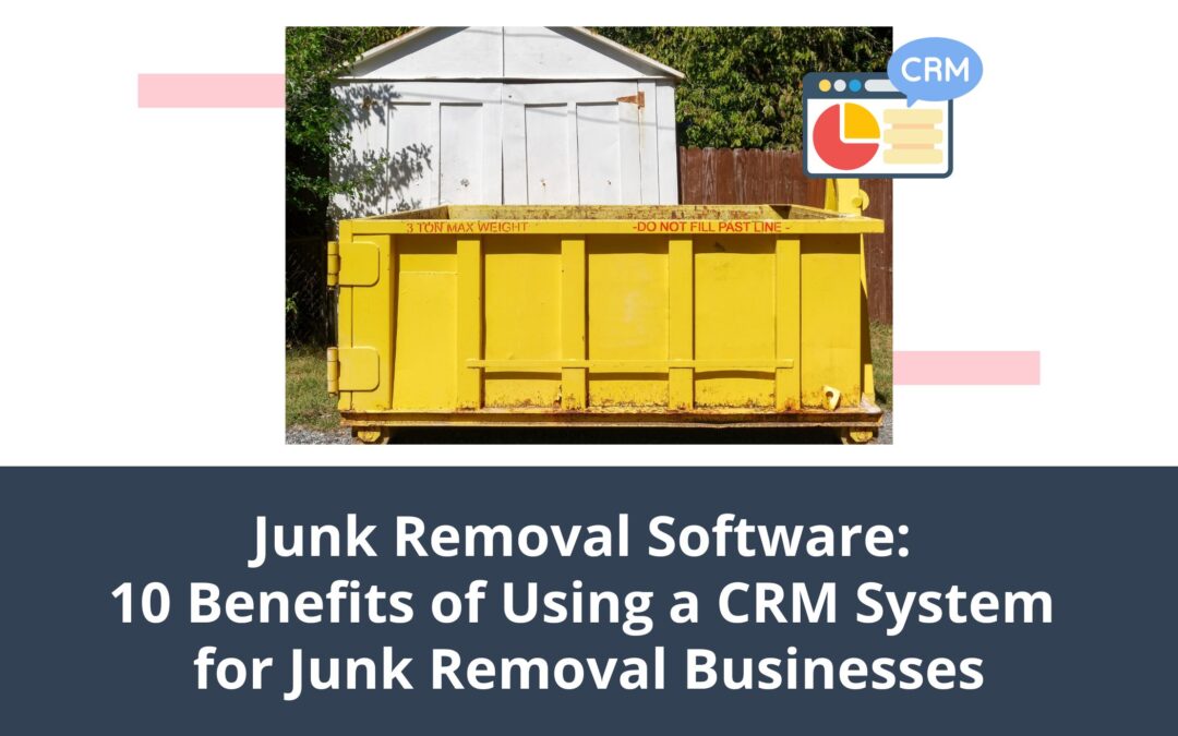 Junk Removal Software: 10 Benefits of Using a CRM System for Junk Removal Businesses