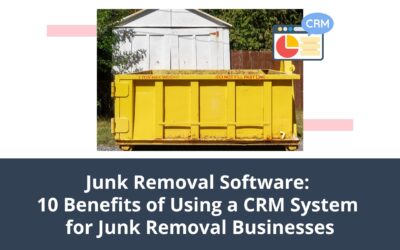 Junk Removal Software: 10 Benefits of Using a CRM System for Junk Removal Businesses