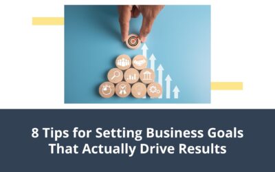 8 Tips for Setting Business Goals That Actually Drive Results