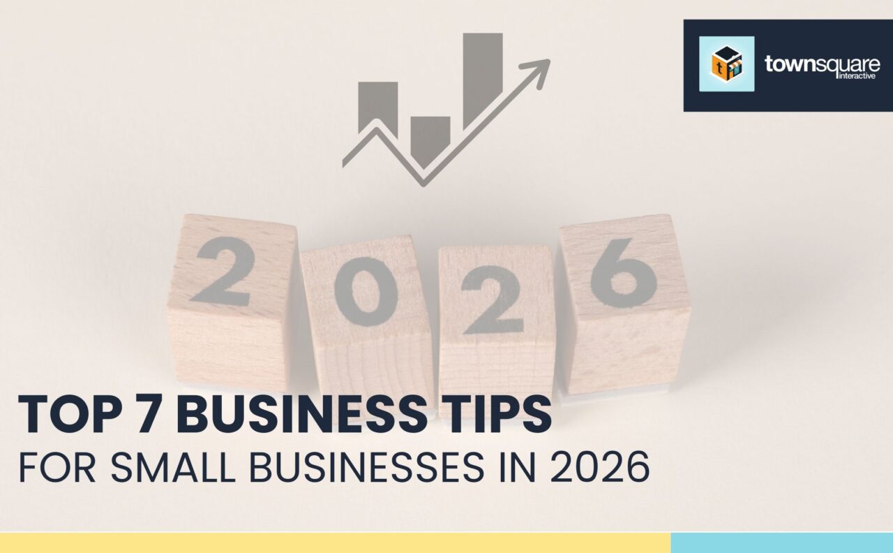 Top 7 Business Tips for Small Businesses in 2026 | Townsquare Interactive