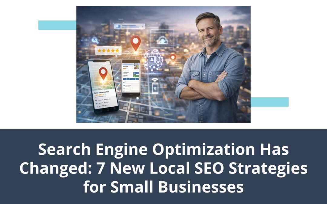 Search Engine Optimization Has Changed: 7 New Local SEO Strategies for Small Businesses