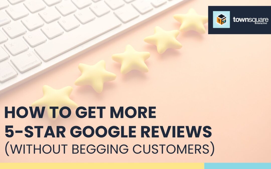 How To Get More 5-Star Google Reviews (Without Begging Customers)