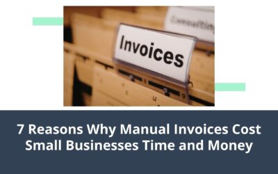 7 Reasons Why Manual Invoices Cost Small Businesses Time and Money