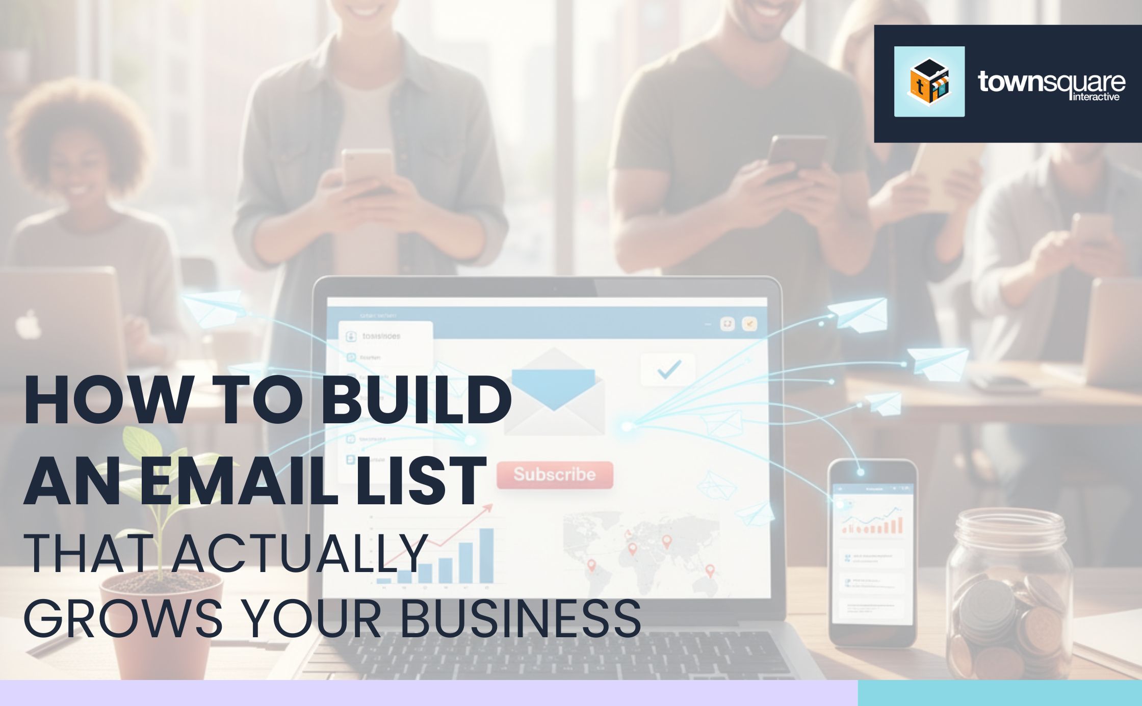 How to Build an Email List That Actually Grows Your Business