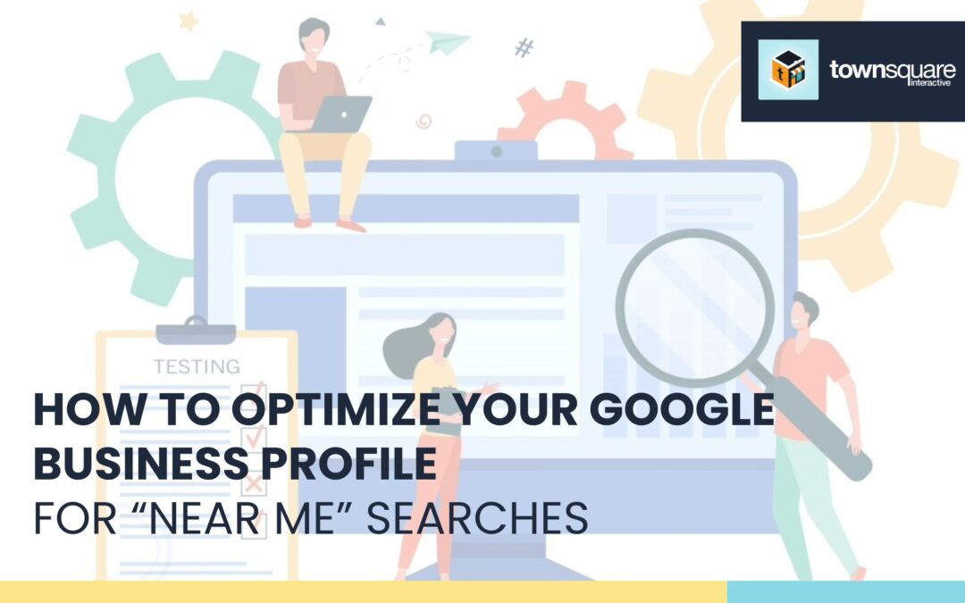 How to Optimize Your Google Business Profile for “Near Me” Searches